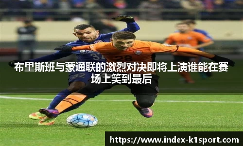 布里斯班与蒙通联的激烈对决即将上演谁能在赛场上笑到最后